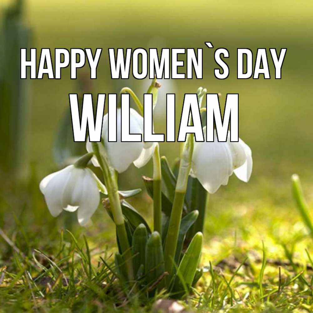Greetings card с именем, William happy women`s day ранние цветы 2 Greetings with text for free download 
